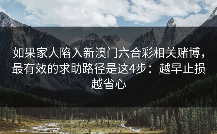 如果家人陷入新澳门六合彩相关赌博，最有效的求助路径是这4步：越早止损越省心