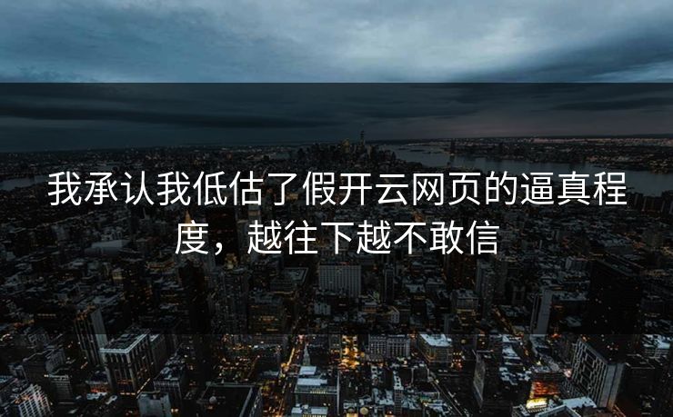 我承认我低估了假开云网页的逼真程度，越往下越不敢信